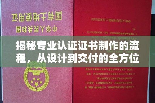 韶关揭秘专业认证证书制作的流程，从设计到交付的全方位指南