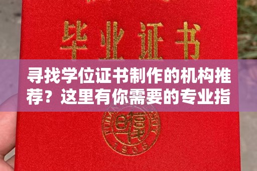 韶关寻找学位证书制作的机构推荐？这里有你需要的专业指南！