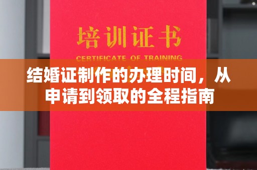 韶关结婚证制作的办理时间，从申请到领取的全程指南