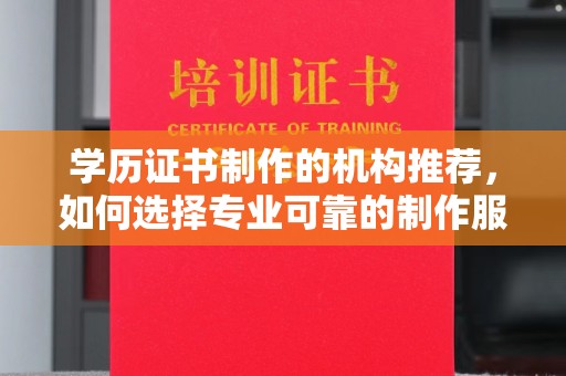韶关学历证书制作的机构推荐，如何选择专业可靠的制作服务
