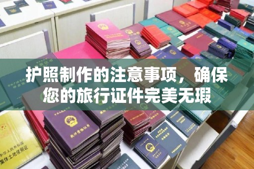 韶关护照制作的注意事项，确保您的旅行证件完美无瑕