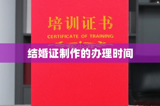 韶关结婚证制作的办理时间