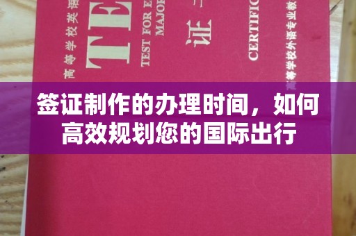 韶关签证制作的办理时间，如何高效规划您的国际出行