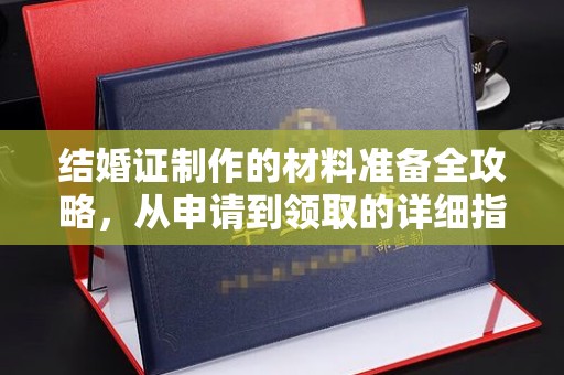 韶关结婚证制作的材料准备全攻略，从申请到领取的详细指南