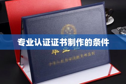 韶关专业认证证书制作的条件