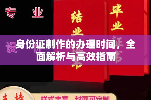 韶关身份证制作的办理时间，全面解析与高效指南