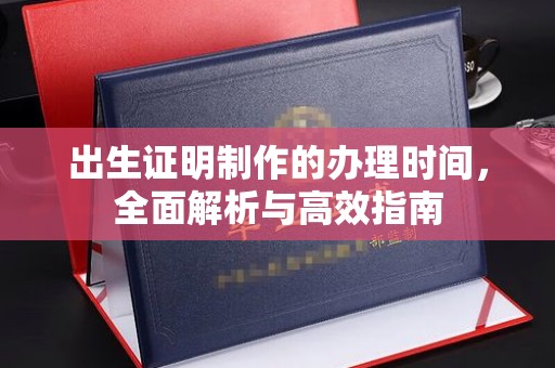 韶关出生证明制作的办理时间，全面解析与高效指南